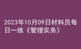 2023年10月09日材料員每日一練《管理實務(wù)》