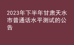 2023年下半年甘肅天水市普通話水平測試的公告