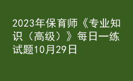 2023年保育師《專業(yè)知識（高級）》每日一練試題10月29日