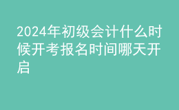 202024年初級會計(jì)什么時候開考 報(bào)名時間哪天開啟