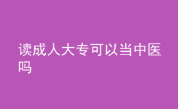 讀成人大專可以當(dāng)中醫(yī)嗎