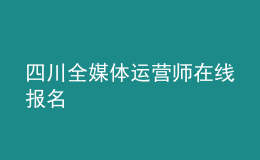 四川全媒體運(yùn)營(yíng)師在線報(bào)名
