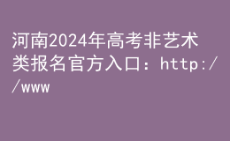 河南2024年高考非藝術(shù)類報名官方入口：http://www.haeea.cn