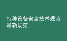 特種設(shè)備安全技術(shù)規(guī)范最新規(guī)范