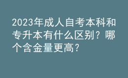 2023年成人自考本科和專升本有什么區(qū)別？哪個含金量更高？ 