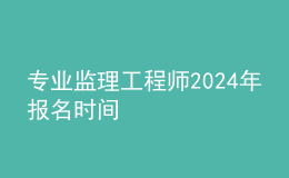 專業(yè)監(jiān)理工程師202024年報名時間
