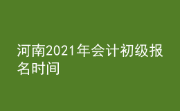河南2021年會(huì)計(jì)初級(jí)報(bào)名時(shí)間