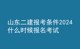 山東二建報(bào)考條件2024 什么時(shí)候報(bào)名考試