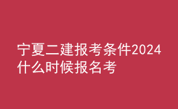 寧夏二建報(bào)考條件2024 什么時(shí)候報(bào)名考試