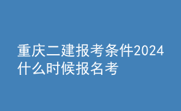 重慶二建報(bào)考條件2024 什么時(shí)候報(bào)名考試