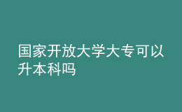 國(guó)家開(kāi)放大學(xué)大專(zhuān)可以升本科嗎