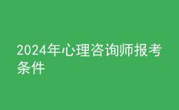 2024年心理咨詢(xún)師報(bào)考條件