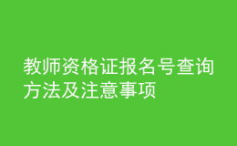 教師資格證報名號查詢方法及注意事項(xiàng)