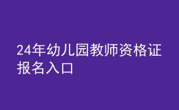 24年幼兒園教師資格證報(bào)名入口