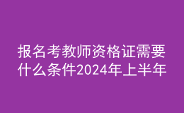 報名考教師資格證需要什么條件202024年上半年