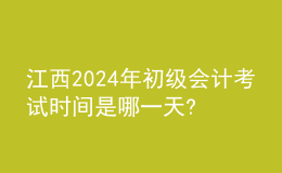 江西2024年初級(jí)會(huì)計(jì)考試時(shí)間是哪一天?