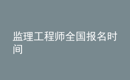 監(jiān)理工程師全國報名時間