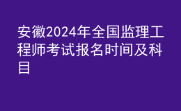 安徽2024年全國監(jiān)理工程師考試報名時間及科目