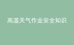 高溫天氣作業(yè)安全知識(shí)
