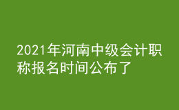 2021年河南中級(jí)會(huì)計(jì)職稱報(bào)名時(shí)間公布了嗎