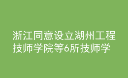 浙江同意設(shè)立湖州工程技師學(xué)院等6所技師學(xué)院