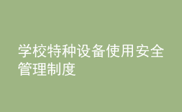 學(xué)校特種設(shè)備使用安全管理制度