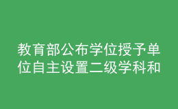 教育部公布學(xué)位授予單位自主設(shè)置二級(jí)學(xué)科和交叉學(xué)科名單