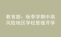 教育部：秋季學(xué)期中高風(fēng)險(xiǎn)地區(qū)學(xué)校暫緩開學(xué)