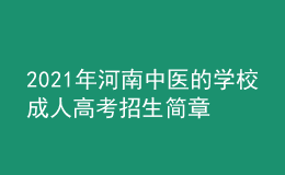 2021年河南中醫(yī)的學(xué)校成人高考招生簡(jiǎn)章