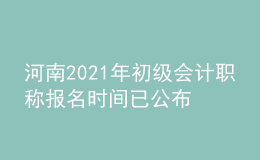 河南2021年初級會計職稱報名時間已公布
