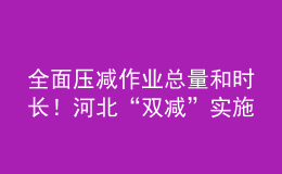 全面壓減作業(yè)總量和時長！河北“雙減”實施方案發(fā)布