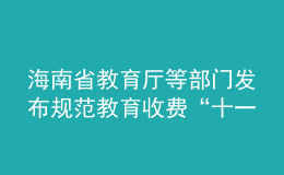 海南省教育廳等部門(mén)發(fā)布規(guī)范教育收費(fèi)“十一條禁令”！