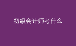 初級會計師考什么