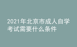 2021年北京市成人自學(xué)考試需要什么條件？