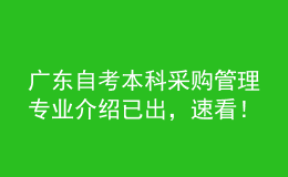 廣東自考本科采購管理專業(yè)介紹已出，速看！