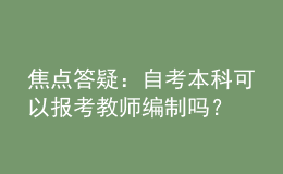 焦點(diǎn)答疑：自考本科可以報(bào)考教師編制嗎？
