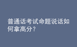 普通話考試命題說話如何拿高分？