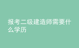 報(bào)考二級建造師需要什么學(xué)歷