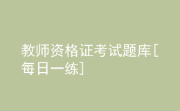 教師資格證考試題庫(kù)[每日一練]