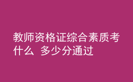 教師資格證綜合素質(zhì)考什么 多少分通過