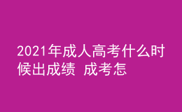 2021年成人高考什么時候出成績 成考怎么查詢被錄取了