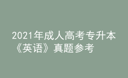 2021年成人高考專升本《英語(yǔ)》真題參考答案