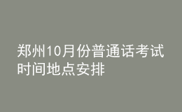 鄭州10月份普通話考試時(shí)間地點(diǎn)安排