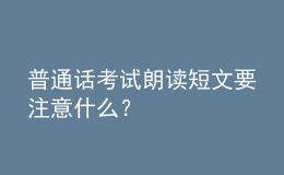 普通話考試?yán)首x短文要注意什么？