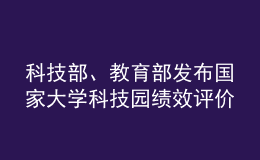 科技部、教育部發(fā)布國家大學(xué)科技園績效評價結(jié)果