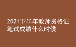 2021下半年教師資格證筆試成績什么時(shí)候能查