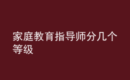 家庭教育指導(dǎo)師分幾個(gè)等級(jí)
