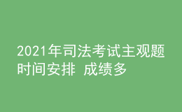 2021年司法考試主觀題時間安排 成績多久公布