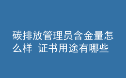 碳排放管理員含金量怎么樣 證書(shū)用途有哪些