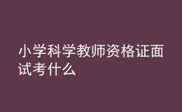小學(xué)科學(xué)教師資格證面試考什么
